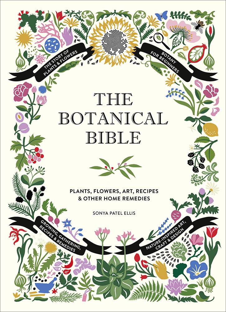 The Botanical Bible: Plants, Flowers, Art, Recipes & Other Home Uses [Sonya Patel Ellis]