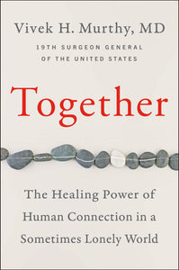 Together: The Healing Power of Human Connection in a Sometimes Lonely World [Vivek H. Murthy, M.D.]