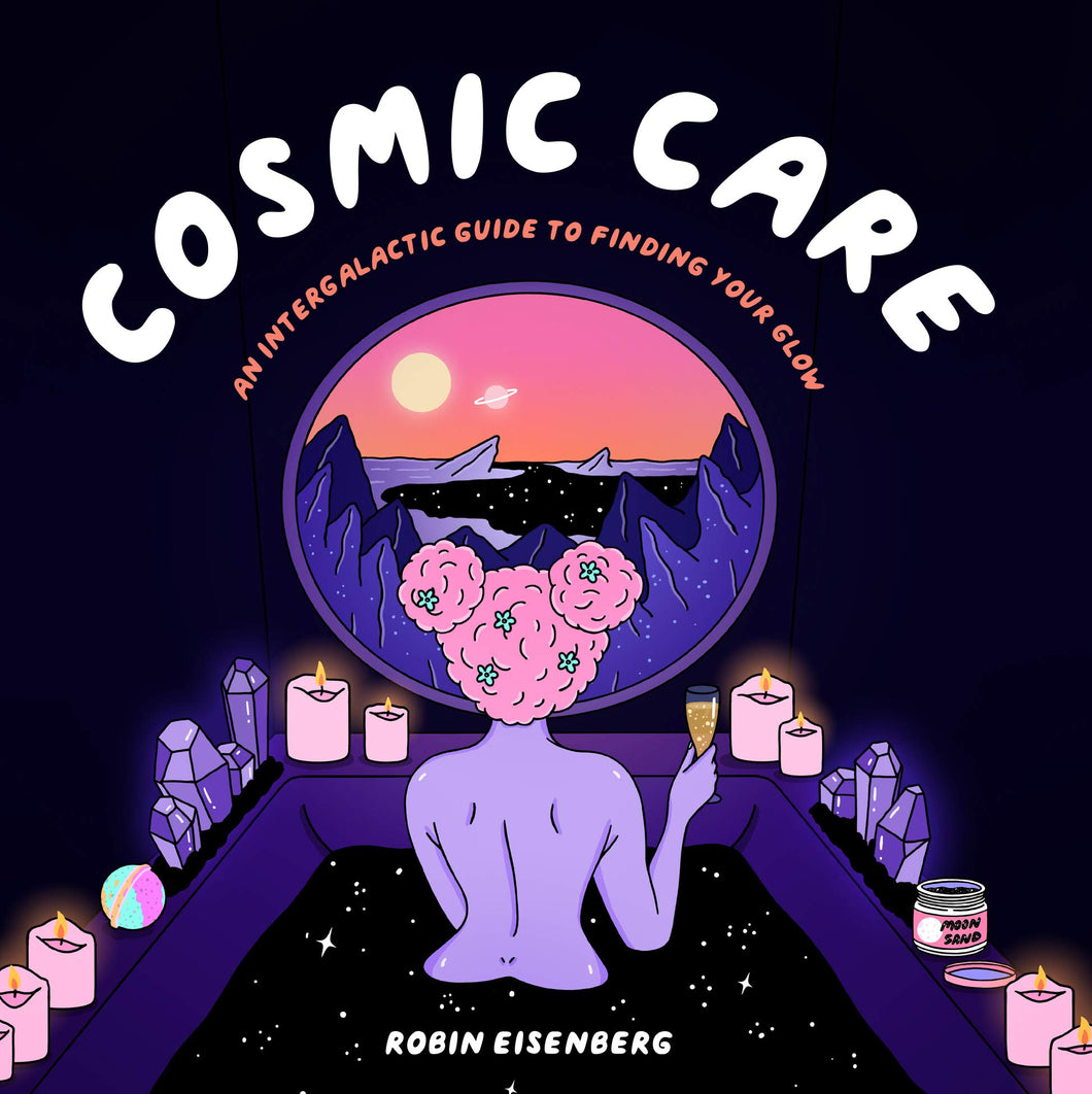 Cosmic Care: An Intergalactic Guide to Finding Your Glow [Robin Eisenberg]