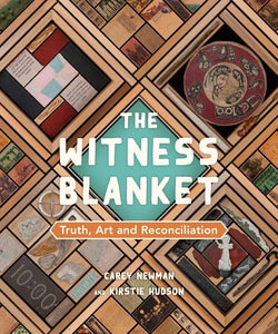 The Witness Blanket: Truth, Art and Reconciliation [Carey Newman & Kirstie Hudson]