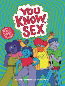 You Know, Sex: Bodies, Gender, Puberty, And Other Things [Cory Silverberg & Fiona Smyth]