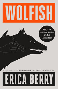 Wolfish: Wolf, Self, and the Stories We Tell About Fear [Erica Berry]