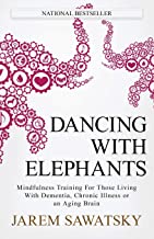 Dancing with Elephants: Mindfulness Training For Those Living With Dementia, Chronic Illness or an Aging Brain [Jarem Sawatsky]