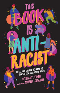 This Book Is Anti-Racist: 20 Lessons on How to Wake Up, Take Action, and Do The Work [Tiffany Jewel]