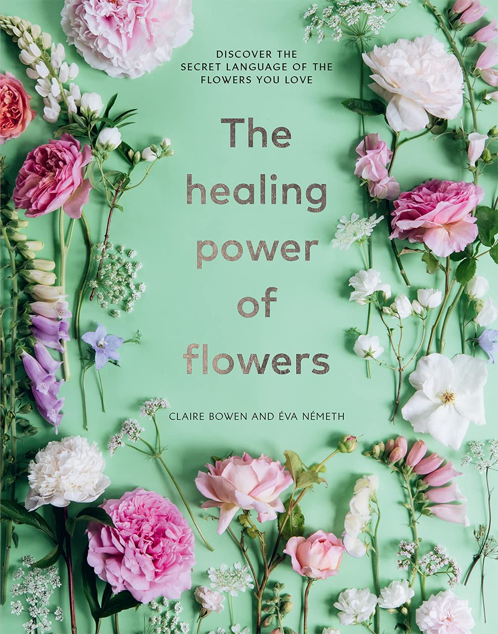 The Healing Power Of Flowers: Discover The Secret Language Of The Flowers You Love [Clare Bowen & Eva Nemeth]