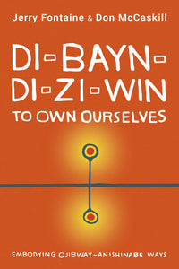 Di-bayn-di-zi-win [To Own Ourselves]: Embodying Ojibway-Anishinabe Ways [Jerry Fontaine & Don McCaskill]