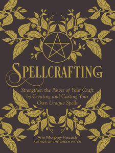Spellcrafting: Strengthen the Power of Your Craft by Creating and Casting Your Own Unique Spells [Arin Murphy-Hiscock]