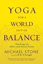 Yoga for a World Out of Balance: Teachings on Ethics and Social Action [Michael Stone]