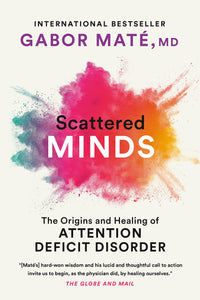 Scattered Minds: The Origins And Healing Of Attention Deficit Disorder [Gabor Maté M.D.]