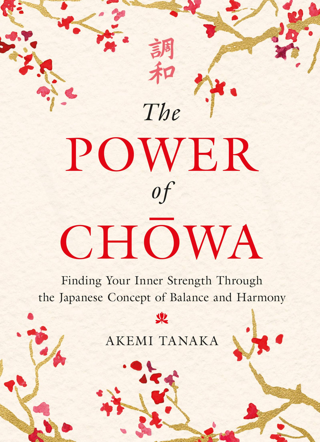 The Power of Chowa: Finding Your Inner Strength Through the Japanese Concept of Balance and Harmony [Akemi Tanaka]