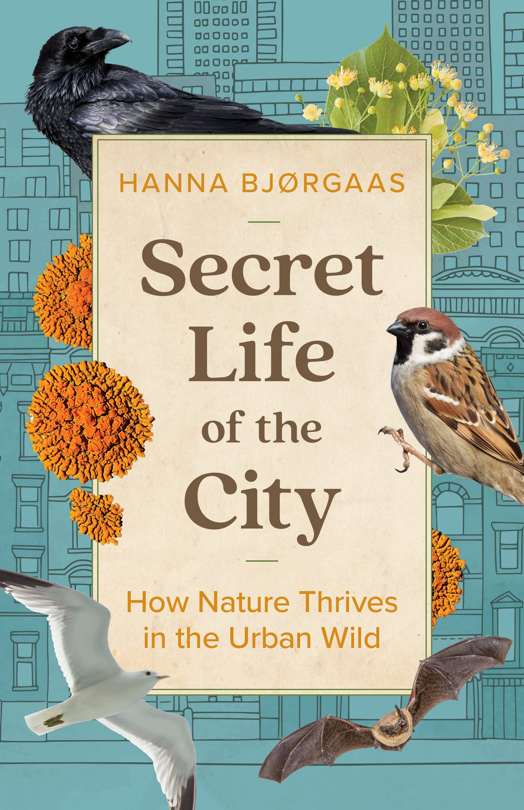 Secret Life Of The City: How Nature Thrives In The Urban Wild [Hanna Bjorgaas]