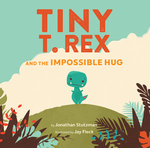 Tiny T. Rex and the Impossible Hug [Jonathan Stutzman]