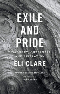 Exile & Pride: Disability, Queerness, & Liberation [Eli Clare]