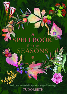 A Spellbook For The Seasons: Welcome Natural Change With Magical Blessing [Tudorbeth]