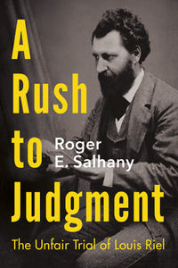 A Rush to Judgment: The Unfair Trial of Louis Riel [Roger E. Salhany]