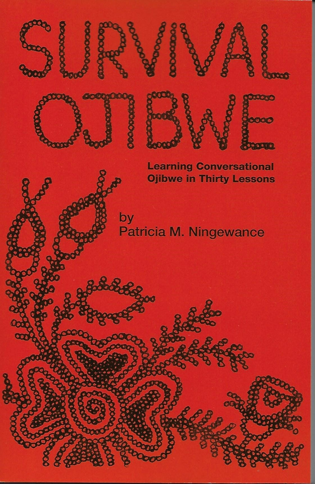 Survival Ojibwe : Learning Conversational Ojibwe in Thirty Lessons [Patricia Ningewance]
