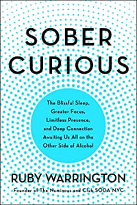 Sober Curious: The Blissful Sleep, Greater Focus, And Deep Connection Awaiting Us All On The Other Side Of Alcohol [Ruby Warrington]