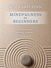 Mindfulness for Beginners: Reclaiming the Present Moment--and Your Life [Jon Kabat-Zinn]