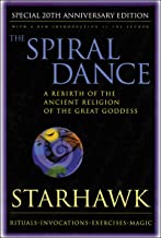 The Spiral Dance: A Rebirth Of The Ancient Religion Of The Goddess: 20th Anniversary Edition [Starhawk]