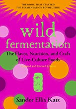 Wild Fermentation: The Flavor, Nutrition, and Craft of Live-Culture Foods, 2nd Edition [Sandor Ellix Katz]