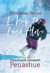 Nitinikiau Innusi: I Keep the Land Alive [Tshaukuesh Elizabeth Penashue]