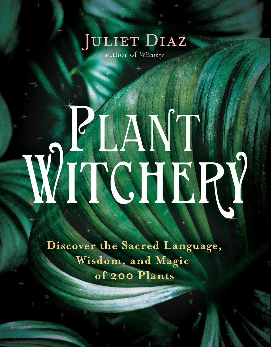 Plant Witchery: Discover The Sacred Language, Wisdom, And Magic Of 200 Plants [Juliet Diaz]