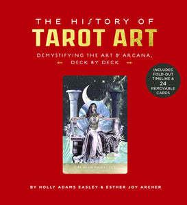 The History of Tarot Art: Demystifying the Art and Arcana, Deck by Deck [Esther Joy Archer & Holly Adams Easley]