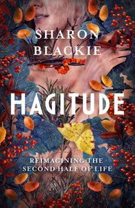Hagitude: Reimagining the Second Half of Life [Sharon Blackie]