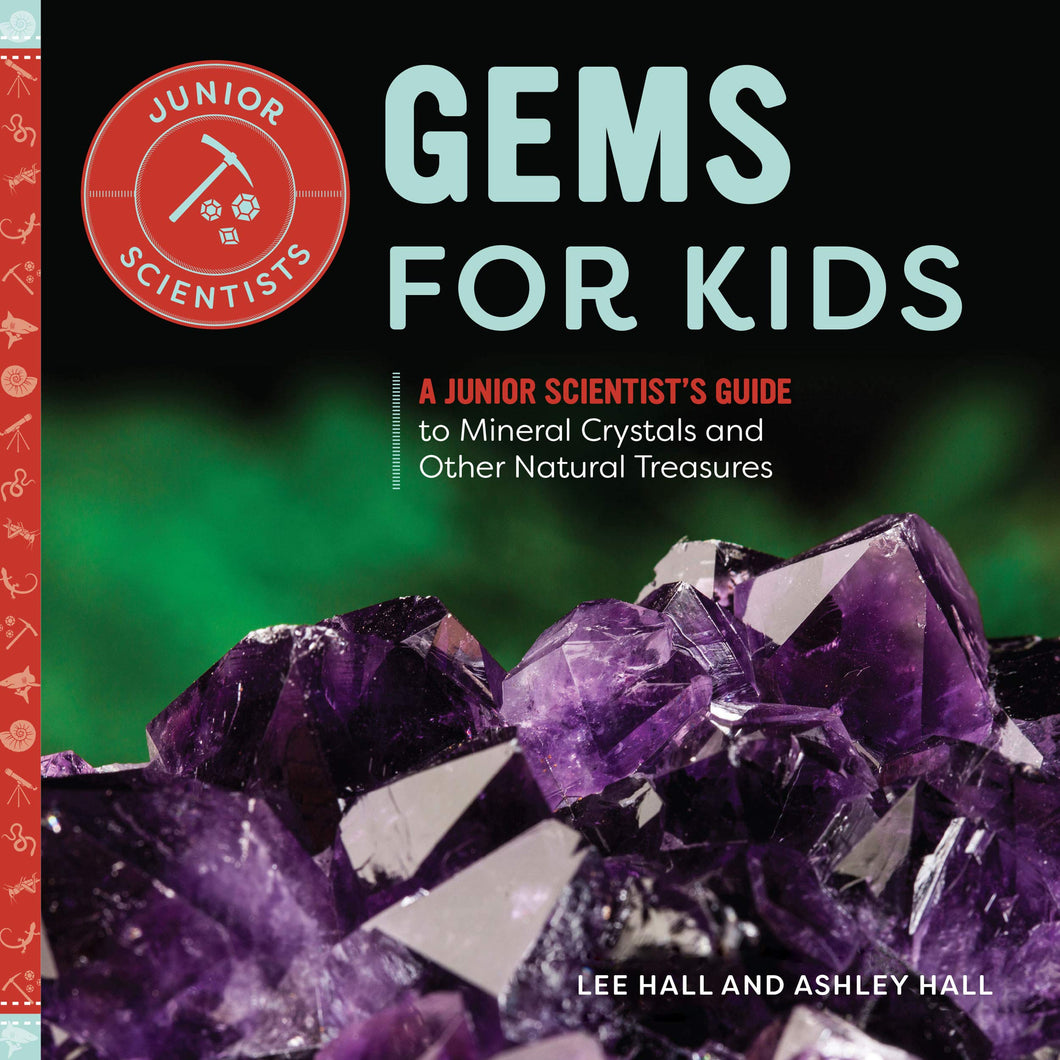 Gems for Kids: A Junior Scientist's Guide to Mineral Crystals and Other Natural Treasures [Lee Hall & Ashley Hall]