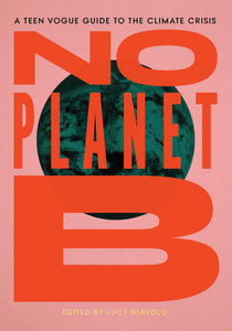 No Planet B: A Teen Vogue Guide To The Climate Crisis [Lucy Diavolo]