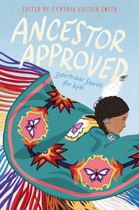 Ancestor Approved: Intertribal Stories for Kids [Edited by Cynthia L Smith]