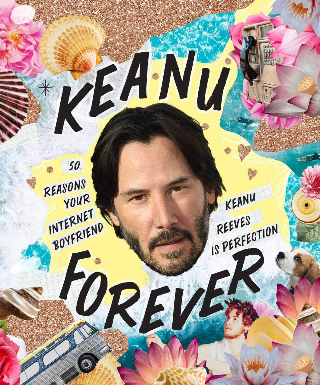 Keanu Forever: 50 Reasons Your Internet Boyfriend Keanu Reeves Is Perfection [Billie Oliver]