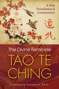 The Divine Feminine Tao Te Ching: A New Translation And Commentary [Rosemarie Anderson]