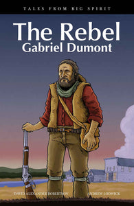 The Rebel: Gabriel Dumont (Tales from Big Spirit) [David A. Robertson]