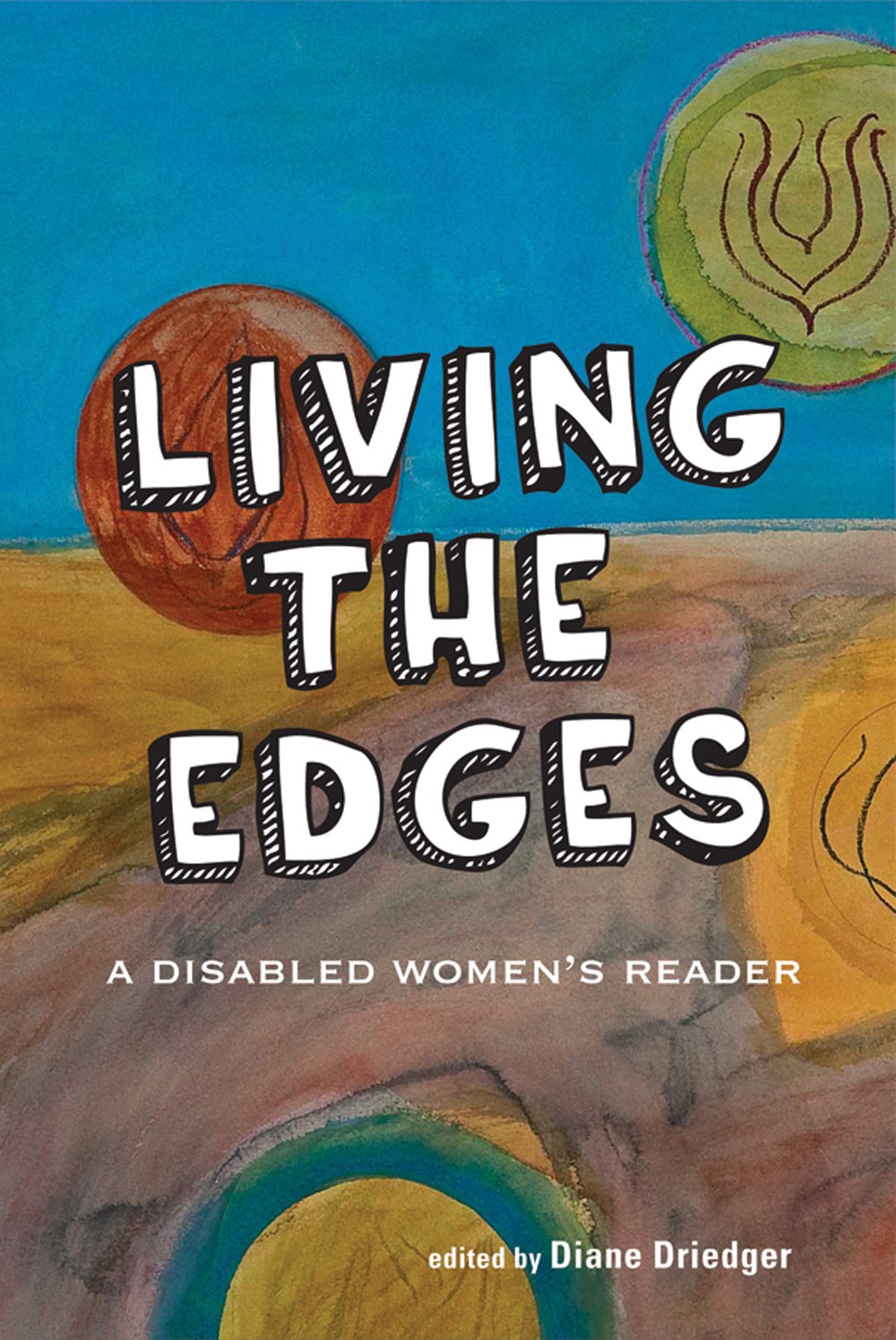 Living The Edges: A Disabled Women's Reader [Edited By Diane Driedger]