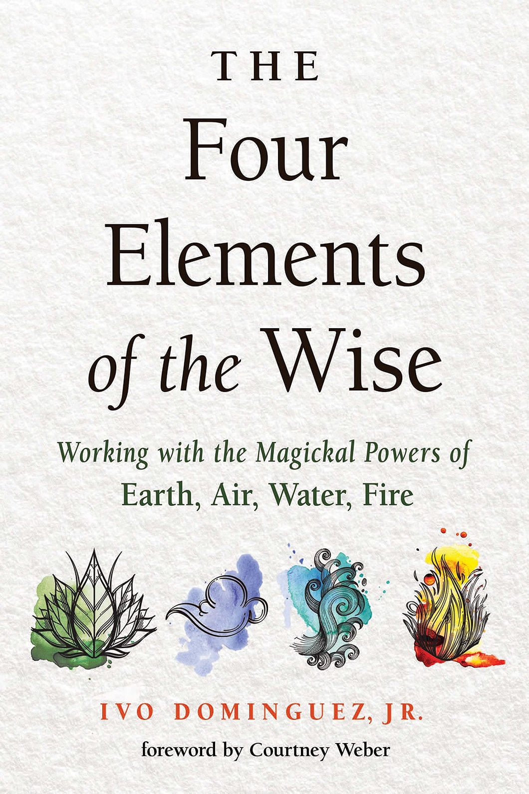 The Four Elements of the Wise: Working with the Magickal Powers of Earth, Air, Water, Fire [Ivo Dominguez]