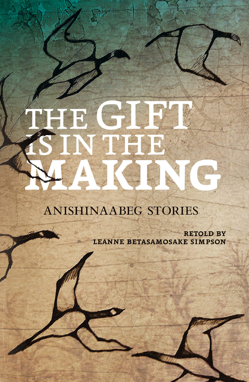The Gift Is in the Making: Anishinaabeg Stories [Leanne Betasamosake Simpson]