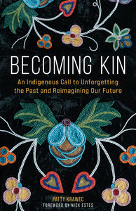 Becoming Kin: An Indigenous Call To Unforgetting The Past And Reimagining Our Future [Patty Krawec]