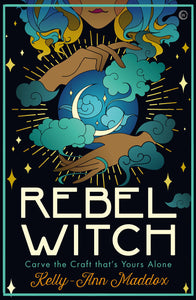 Rebel Witch: Carve the Craft That's Yours Alone [Kelly-Ann Maddox]