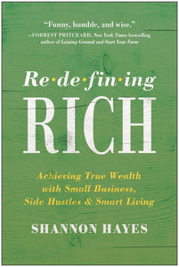 Redefining Rich: Achieving True Wealth with Small Business, Side Hustles, and Smart Living [Shannon Hayes]