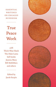True Peace Work: Essential Writings on Engaged Buddhism [Edited by Parallax Press]