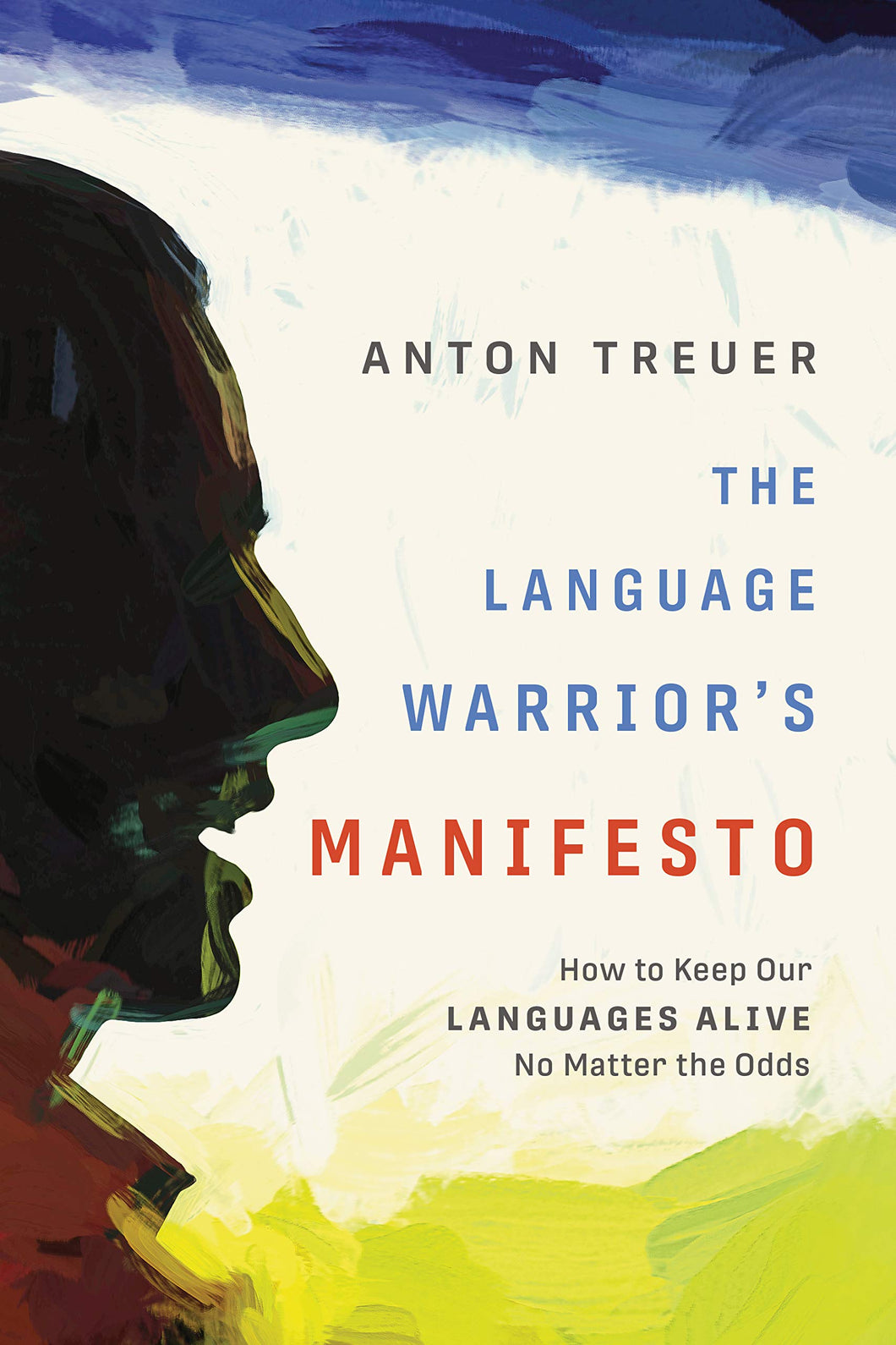 The Language Warrior's Manifesto: How To Keep Our Languages Alive No Matter The Odds [Anton Treuer]