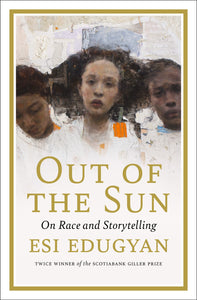 Out Of The Sun: On Race & Storytelling [Esi Edugyan]