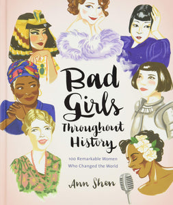 Bad Girls Throughout History: 100 Remarkable Women Who Changed the World [Ann Shen]
