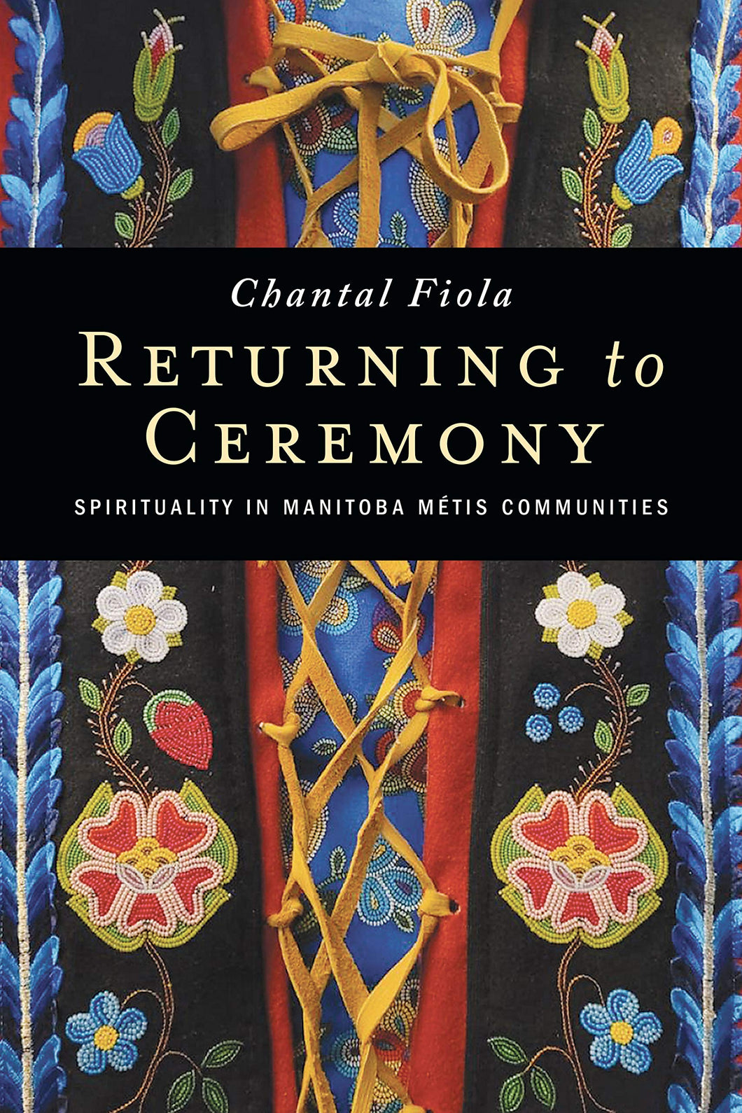 Returning to Ceremony: Spirituality in Manitoba Métis Communities [Chantal Fiola]