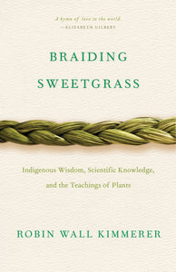 Braiding Sweetgrass: Indigenous Wisdom, Scientific Knowledge and the Teachings of Plants [Robin Wall Kimmerer]