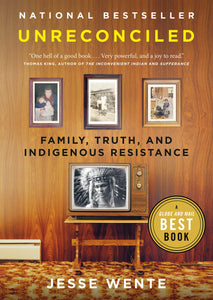 Unreconciled: Family, Truth, And Indigenous Resistance [Jesse Wente]