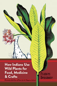 How Indians Use Wild Plants for Food, Medicine & Crafts [Frances Densmore]