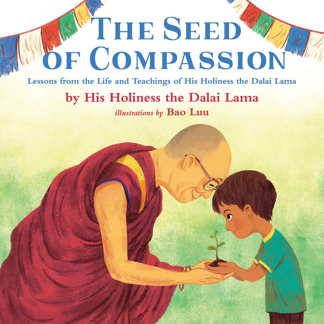 The Seed of Compassion: Lessons from the Life and Teachings of His Holiness the Dalai Lama [His Holiness The Dalai Lama]