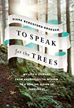 To Speak for the Trees: My Life's Journey from Ancient Celtic Wisdom to a Healing Vision of the Forest [Diana Beresford-Kroeger]